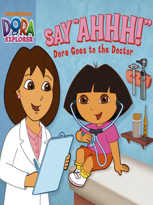 Title details for Say Ahhh! Dora Goes to the Doctor by Nickelodeon Publishing - Available